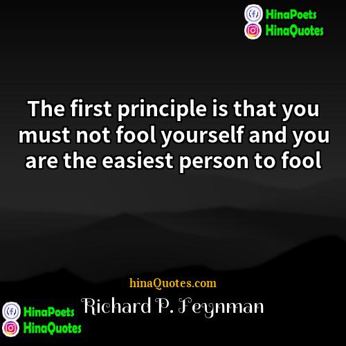 Richard P Feynman Quotes | The first principle is that you must